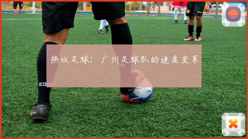 热议足球：广州足球队的速度变革